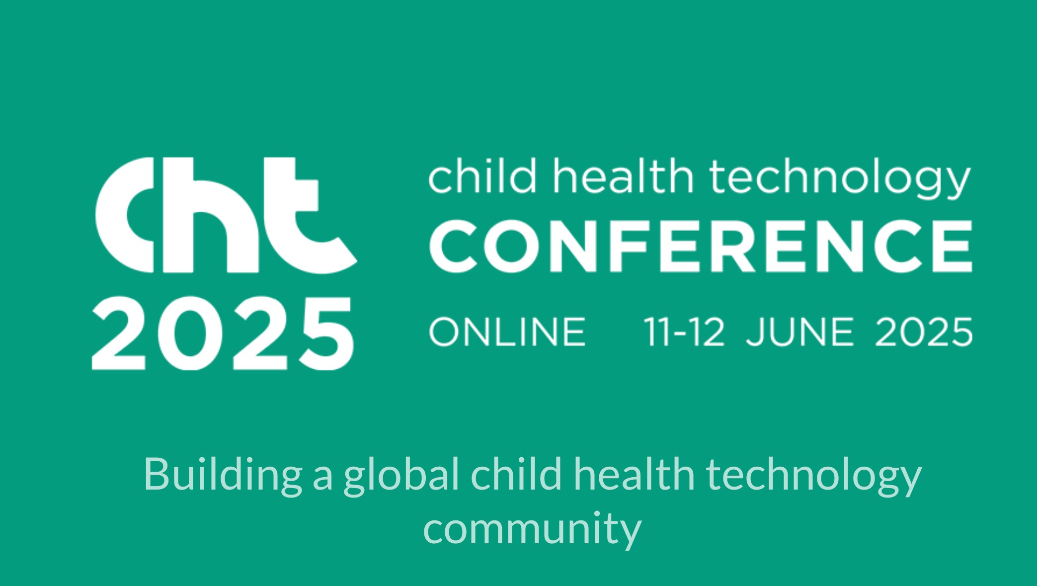 Green promotional graphic for the Child Health Technology Conference 2025. Text reads: ‘cht 2025 child health technology CONFERENCE ONLINE 11–12 JUNE 2025. Building a global child health technology community.’