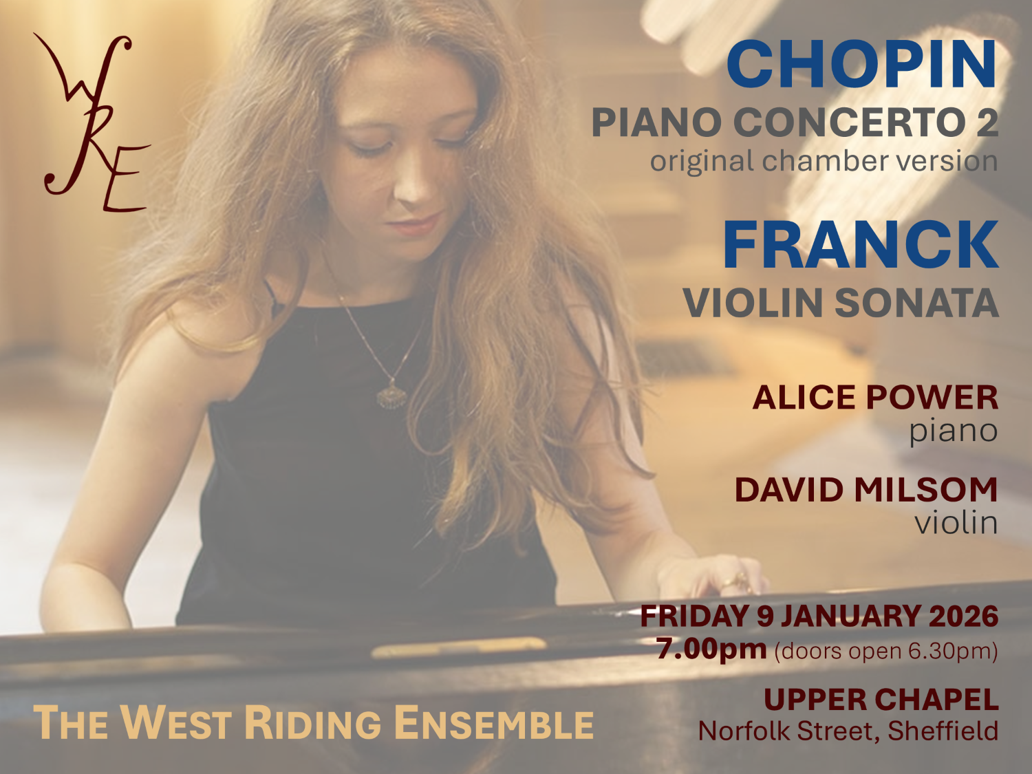 Concert poster for The West Riding Ensemble featuring Chopin’s Piano Concerto No. 2 (original chamber version) and Franck’s Violin Sonata. Performers: Alice Power on piano and David Milsom on violin. Event date: Friday 9 January 2026 at 7:00 pm (doors open 6:30 pm). Venue: Upper Chapel, Norfolk Street, Sheffield. Background shows a person playing a piano with warm lighting. Logo “WRE” appears on the left, and text is in gold, blue, and red tones.