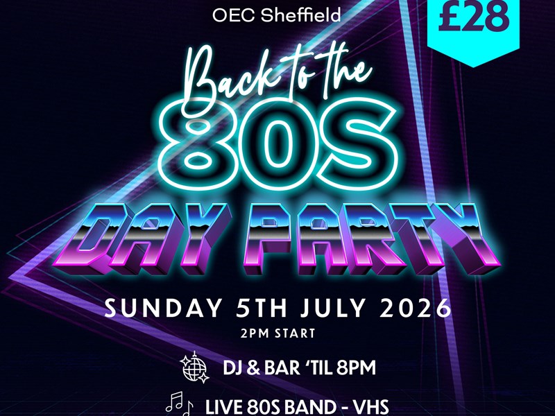 romotional poster for 'Back to the 80s Day Party' at OEC Sheffield, featuring neon-style text in blue, pink, and purple. Event details: Sunday 5th July 2026, 2 PM start, £28 ticket includes lunch, live 80s band VHS, DJ and bar until 8 PM. Price is displayed in a blue hexagon.